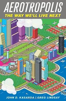 Aerotropolis: The Way We'll Live Next - John D. Kasarda