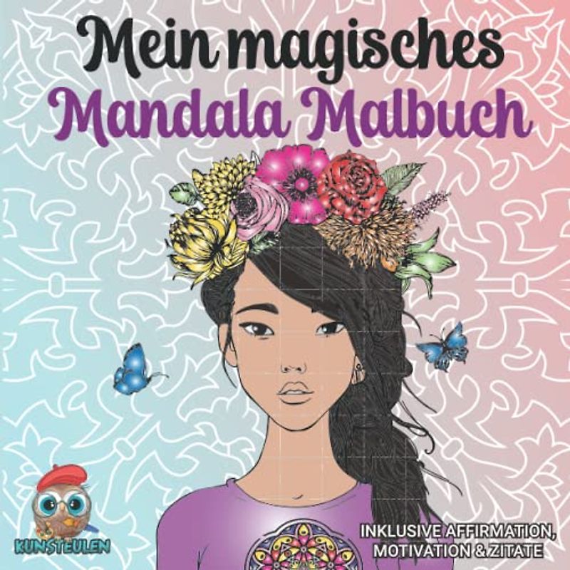 Mein magisches Mandala Malbuch: Inklusive Affirmationen, Motivation & Zitate - Achtsamkeit, Selbstliebe, Blumenmandalas & Förderung der Entspannung & ... (Kunsteulen & Lerneulen Verlag, Band 7)