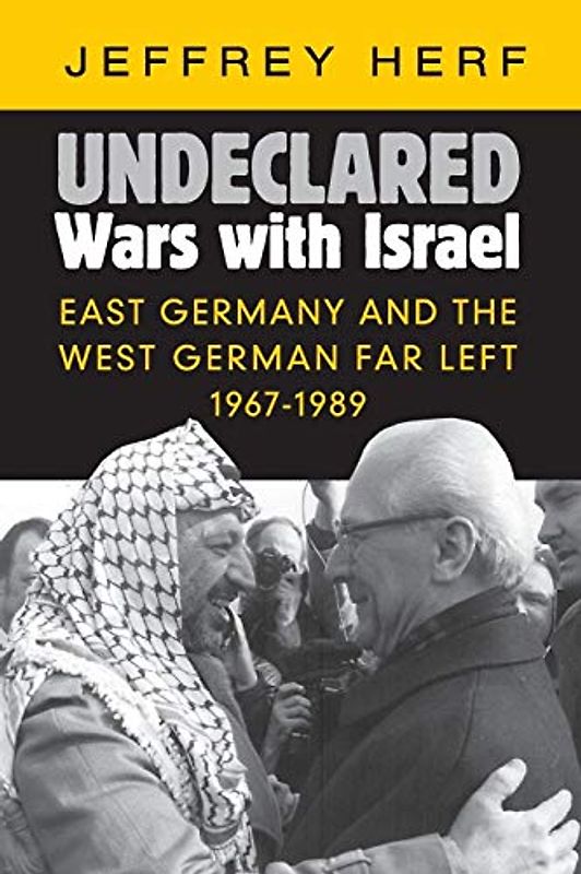 Undeclared Wars with Israel: East Germany and the West German Far Left, 1967–1989