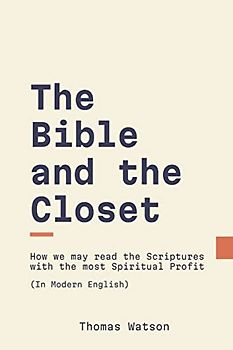The Bible and the Closet: How We May Read the Scriptures with the most Spiritual Profit