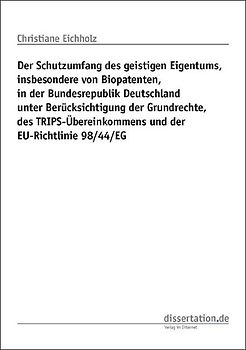 Schutzumfang des geistigen Eigentums, insbesondere von Biopatenten, in der Bundesrepublik Deutschland unter Berücksichtigung der Grundrechte, des TRIPS-Übereinkommens und der EU-Richtlinie 98/44/EG