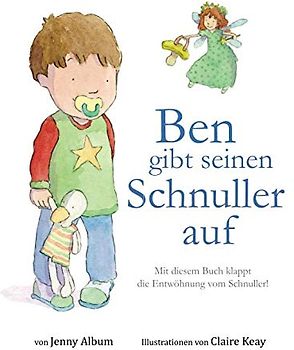 Ben gibt seinen Schnuller auf: Mit diesem Buch klappt die Entwöhnung vom Schnuller!