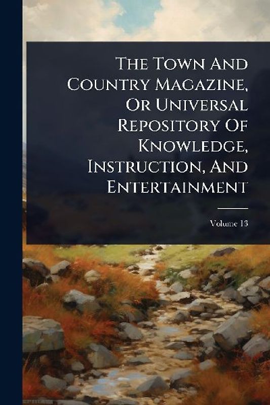 The Town And Country Magazine, Or Universal Repository Of Knowledge, Instruction, And Entertainment