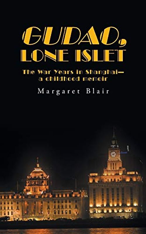Gudao, Lone Islet: The War Years in Shanghai—a childhood memoir