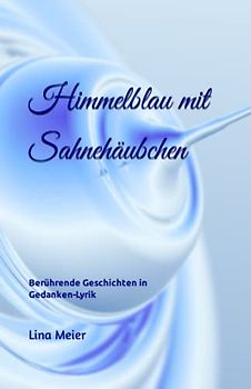 Himmelblau mit Sahnehäubchen: Berührende Kurzgeschichten - Gedanken-Lyrik