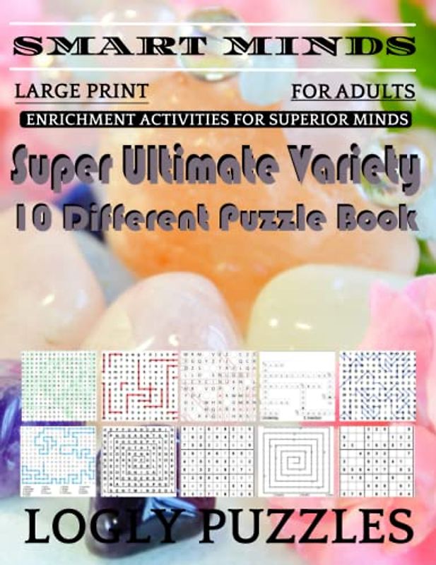 Smart Minds -Variety 10 Different Puzzle Book For Adults: Ultimate Variety Puzzles Large-Print Word Search, Word Maze .Word Spiral ,Word Angles, ... Crossword And Sudoku Easy , Medium And Hard