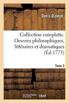 Collection Complette. Oeuvres Philosophiques, Littéraires Et Dramatiques. Tome 3