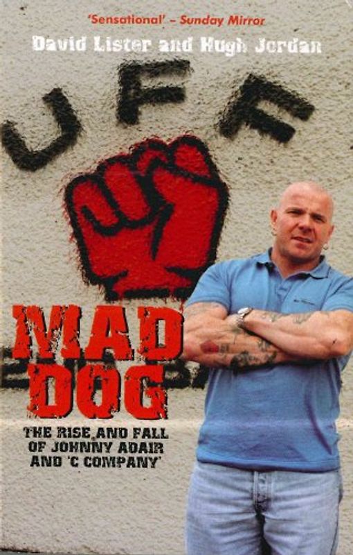 Mad Dog: The Rise and Fall of Johnny Adair and 'C Company'