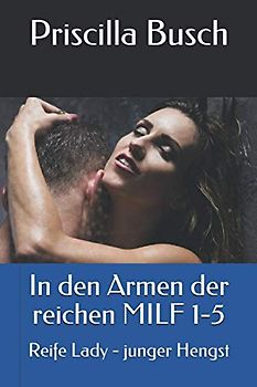 In den Armen der reichen MILF 1-5: Reife Lady - junger Hengst