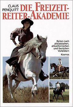 Die Freizeitreiter-Akademie. Alte Meister - neu entdeckt. Reiten nach altklassischen, altkalifornischen und iberischen Vorbildern
