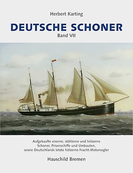 Deutsche Schoner - Band VII. Aufgekaufte eiserne, stählerne und hölzerne Schoner, Prisenschiffe, und Umbauten, sowie Deutschlands hölzerne Fracht-Motorsegler
