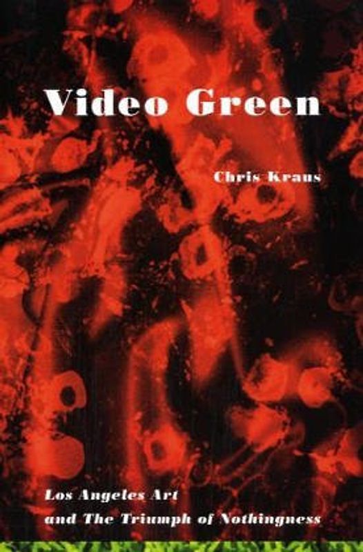 Video Green: Los Angeles Art and the Triumph of Nothingness: Los Angeles and the Triumph of Nothingness (Active Agents Series)