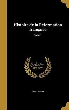 Histoire de la Réformation française; Tome 1