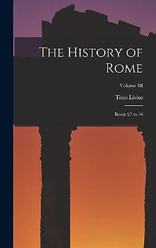 The History of Rome: Books 27 to 36; Volume III