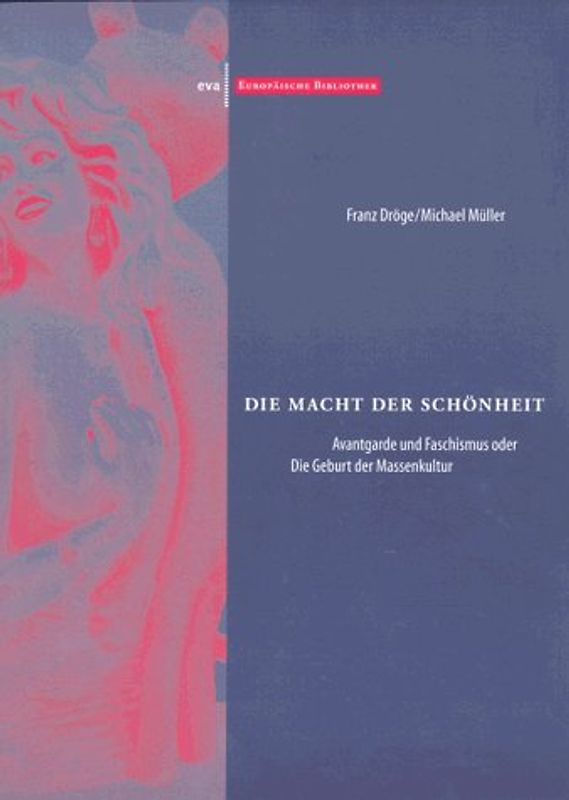 Die Macht der Schönheit. Avantgarde und Faschismus oder die Geburt der Massenkultur