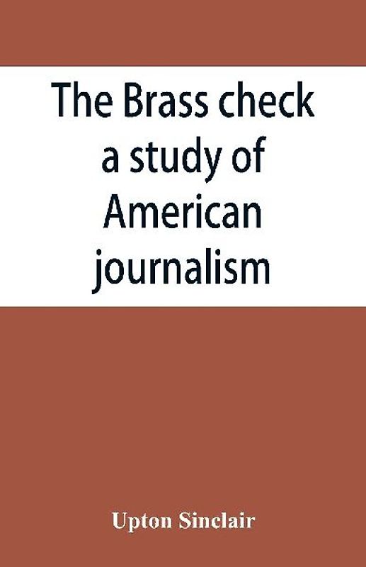 The brass check, a study of American journalism
