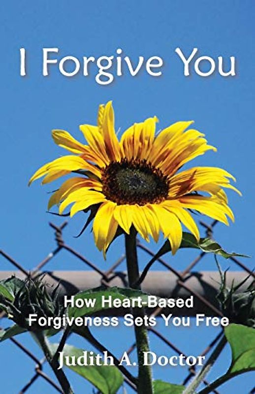 I Forgive You: How Heart-Based Forgiveness Sets You Free