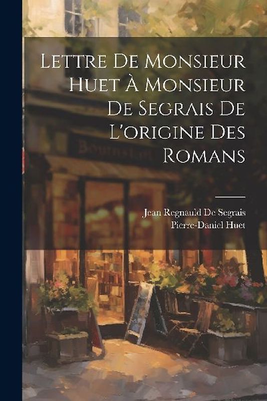 Lettre De Monsieur Huet À Monsieur De Segrais De L'origine Des Romans
