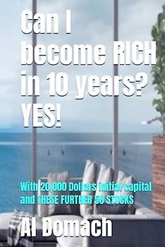 Can I become RICH in 10 years? YES!: With 20,000 Dollars initial capital and THESE FURTHER 50 SHARES