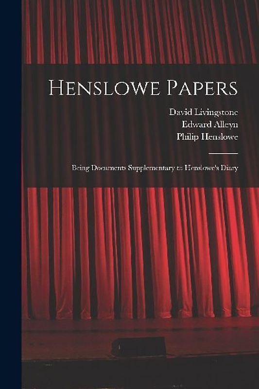 Henslowe Papers: Being Documents Supplementary to Henslowe's Diary