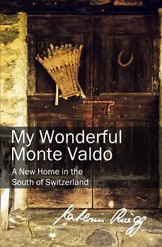 MY WONDERFUL MONTE VALDO: A New Home in the South of Switzerland