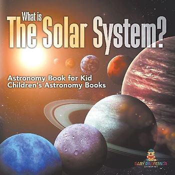 What is The Solar System? Astronomy Book for Kids | Children's Astronomy Books