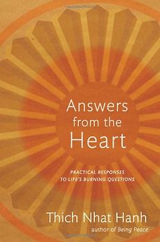 Answers from the Heart: Practical Responses to Life's Burning Questions - Hanh, Thich Nhat