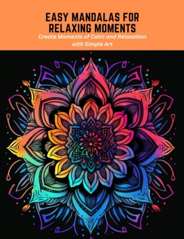 Easy Mandalas for Relaxing Moments: Create Moments of Calm and Relaxation with Simple Art