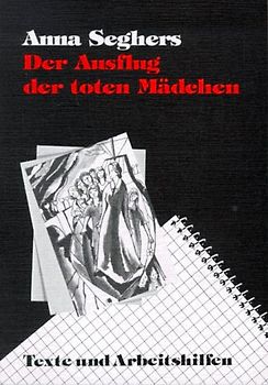 Seghers: Der Ausflug der toten Mädchen. Texte und Arbeitshilfen für den Literaturunterricht