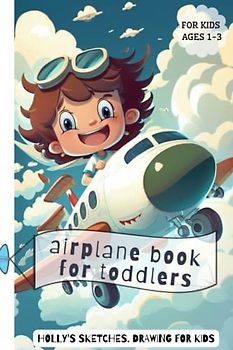 Airplane Book for Toddlers 1-3: The Ultimate Kids' Guide to My First Flight: Exploring Amazing Flying Machines on a Trip with Planes | Good Night Books for Young Flyers | New Experiences for Children