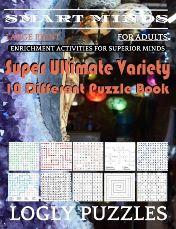 Smart Minds -Variety 10 Different Puzzle Book For Adults: Ultimate Variety Puzzles Large-Print Word Search, Word Maze .Word Spiral ,Word Angles, ... Crossword And Sudoku Easy , Medium And Hard