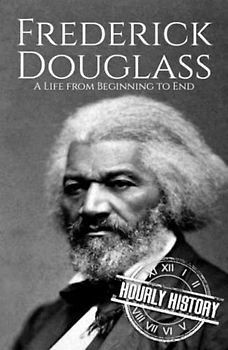 Frederick Douglass: A Life from Beginning to End (American Civil War)