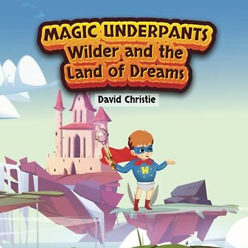 Magic Underpants: Wilder and the Land of Dreams (Magic Underpants and the Wilder Adventures, Band 2)