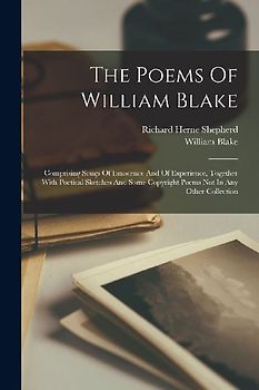 The Poems Of William Blake: Comprising Songs Of Innocence And Of Experience, Together With Poetical Sketches And Some Copyright Poems Not In Any O
