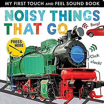 Noisy Things That Go (My First Touch and Feel Sound Book)