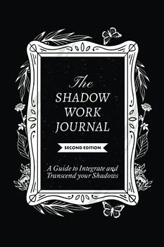 The Shadow Work Journal 2nd Edition: a Guide to Integrate and Transcend Your Shadows: The Essential Guidebook for Shadow Work