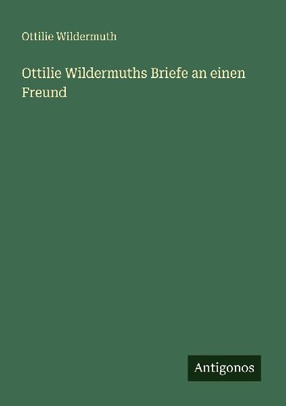 Ottilie Wildermuths Briefe an einen Freund