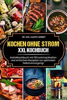 Kochen ohne Strom: XXL Kochbuch: Notfallkochbuch mit 150 schmackhaften und einfachen Rezepten zur optimalen Selbstversorgung!