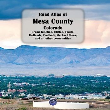 Road Atlas of Mesa County, Colorado: Grand Junction, Clifton, Fruita, Redlands, Fruitvale, Orchard Mesa, and all other communities