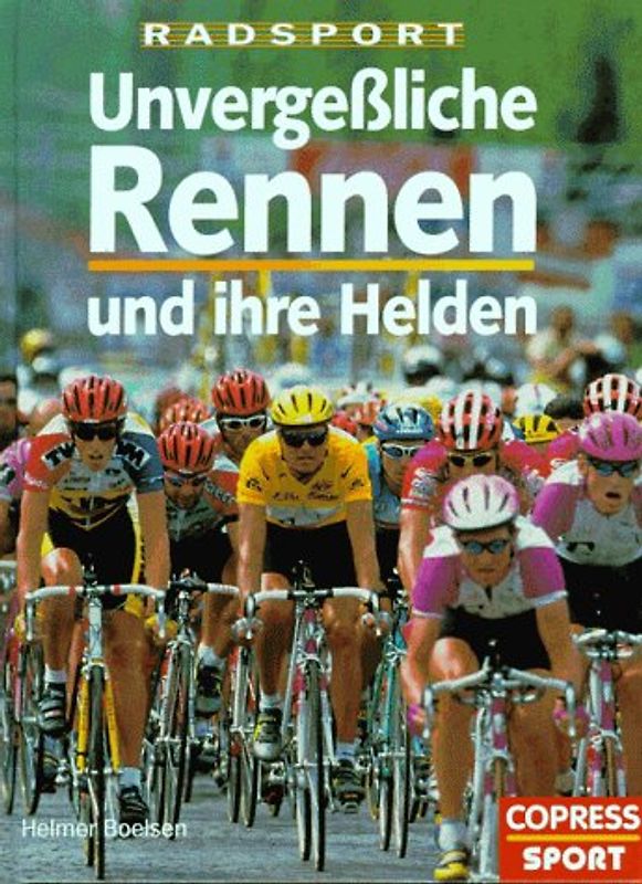 Radsport. Unvergessliche Rennen und ihre Helden