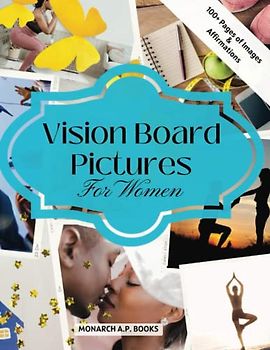 VISION BOARD PICTURES FOR WOMEN: Visualize Your Dream Life With Inspiring Pictures and Affirmations