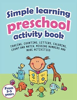 Simple learning preschool activity book: Tracing, counting, letters, coloring, count and match, missing numbers and more activities