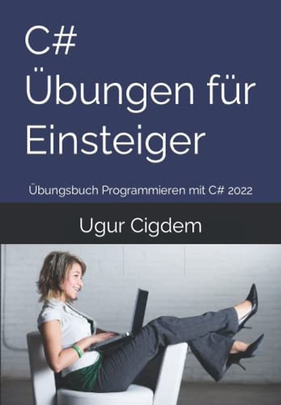 C# Übungen für Einsteiger: Übungsbuch Programmieren mit C# 2022