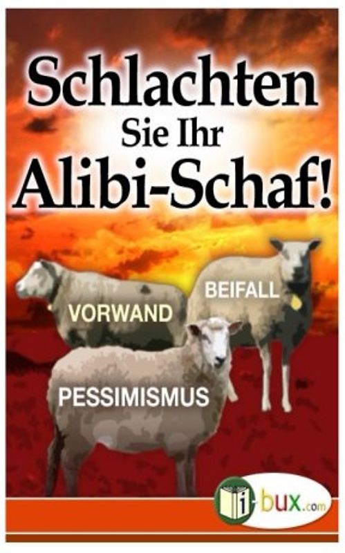 Schlachten Sie Ihr Alibi-Schaf!: 7 Tipps für Ihren Lebenserfolg (Bewusster leben) - Schmid-Wilhelm, Benno