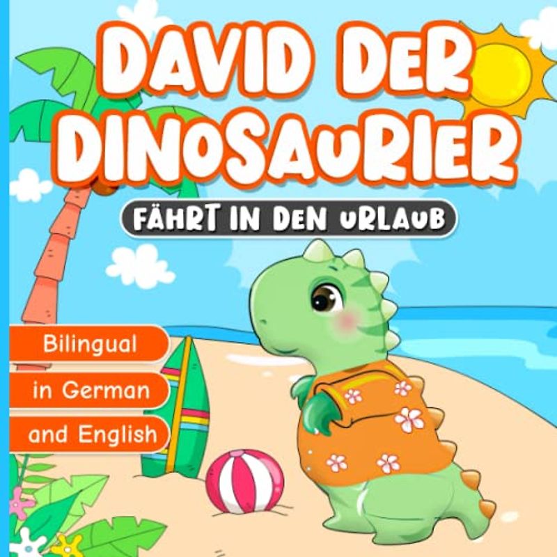 Bilingual in German and English: David der Dinosaurier Fährt in den Urlaub: Bilinguale Bücher für Kinder | Kinderbüch ab 2 Jahre | Geschichten zur Guten Nacht | Book for Kids Ages 2-7