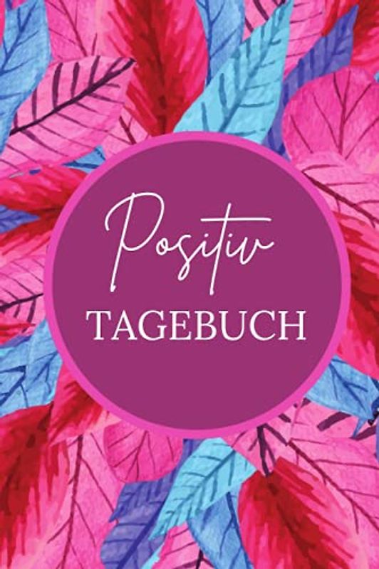 Positiv-Tagebuch: Tagebuch zum Ausfüllen & Ankreuzen, für mehr positive Gedanken im Leben, mit wöchentlichen Impulsen, Wochentracker und mehr