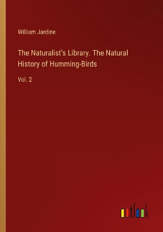 The Naturalist's Library. The Natural History of Humming-Birds