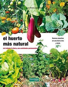 El huerto más natural : sin trabajar la tierra, con acolchados permanentes