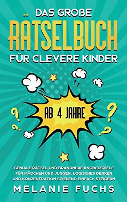 Das große Rätselbuch für clevere Kinder (ab 4 Jahre): Geniale Rätsel und brandneue Knobelspiele für Mädchen und Jungen. Logisches Denken und Konzentration spielend einfach steigern