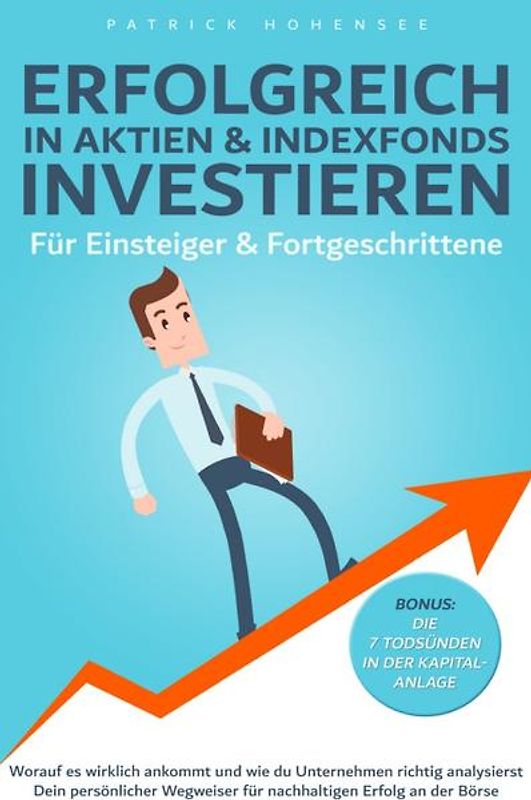 Erfolgreich in Aktien &amp; Indexfonds investieren. Für Einsteiger &amp; Fortgeschrittene: Dein persönlicher Wegweiser für nachhaltigen Erfolg an der Börse
